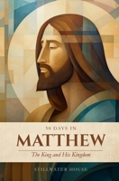 30 Days in Matthew: The King and His Kingdom (The Four Gospels Devotional Series) B0HJY3X45R Book Cover