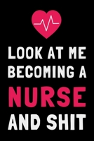 Look At Me Becoming a Nurse and Shit: Funny Nursing Student Journal Gift Lined Notebook 1693918447 Book Cover