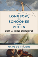 The Longbow, the Schooner & the Violin: Wood and Human Achievement 1989555594 Book Cover