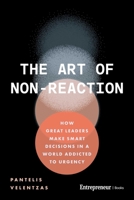 The Art of Non-Reaction: How Great Leaders Make Smart Decisions in a World Addicted to Urgency B0GXL4TG9S Book Cover