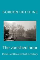 The Vanished Hour: Poems Written Over Half a Century 1500550817 Book Cover