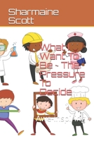 What I Want To Be ~The Pressure to Decide (In Color): Awe-Inspiring B0851MHS8Z Book Cover