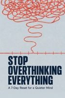 Stop Overthinking Everything: A 7-Day Reset for a Quieter Mind B0HBQDJZXC Book Cover