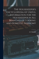 The Housekeeper's Encyclopedia of Useful Information for the Housekeeper in All Branches of Cooking and Domestic Economy 1016972644 Book Cover