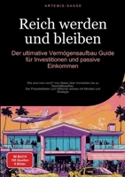 Reich werden und bleiben: Der ultimative Vermögensaufbau-Guide für Investitionen und passive Einkommen: Wie wird man reich? Von Aktien über Immobilien ... mit Mindset und Strategie (German Edition) 3384477154 Book Cover