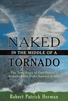 Naked in the Middle of a Tornado: The True Story of One Family's Unbelievable Fight Against It All! 1973639106 Book Cover