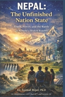 NEPAL: The Unfinished Nation State: Youth, Power, and the Battle to Rebuild a Broken Republic - A country that won democracy but never built a state B0GMZFMPFL Book Cover