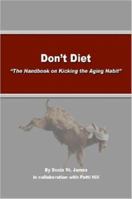 Don't Diet: 'the Handbook on Kicking the Aging Habit' 1411694635 Book Cover