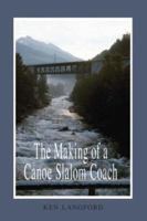 The Making of a Canoe Slalom Coach 1425107699 Book Cover