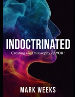 Indoctrinated: Creating the philosophy of YOU! (Book One) B0CFZ2H1N7 Book Cover