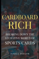 Cardboard Rich: Breaking Down the Lucrative World of Sports Cards B0CQ4TGM7Q Book Cover
