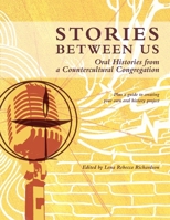 Stories Between Us: Oral Histories from a Countercultural Congregation 1105768147 Book Cover