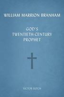 William Marrion Branham: God's Twentieth-Century Prophet 1592998984 Book Cover