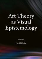 Art Theory as Visual Epistemology 1443854395 Book Cover