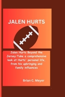 Jalen Hurts: Jalen Hurts Beyond the Jersey: Take a comprehensive look at Hurts' personal life, from his upbringing and family influ B0CTPTPZ54 Book Cover