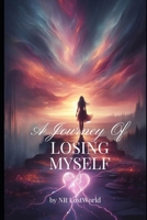 The Journey of Losing Myself: From First Love to Heartbreak: A Tale of Love, Pain and Rediscovery B0DQH94FRX Book Cover