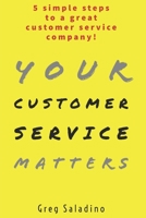 Your Customer Service Matters: 5 simple steps to a great customer service company 0578618397 Book Cover