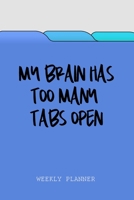 My Brain Has Too Many Tabs Open - Weekly Planner: Funny Office Humor, 2 Year Undated Diary, Organizer & Notes for Busy Professionals, Entrepreneurs & Co-Workers with Blue Design 170122450X Book Cover