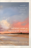 The Patient God for Impatient People: How His Unchanging Nature Sustains Us 154090623X Book Cover