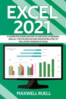 EXCEL 2021: A Complete Guide on How to Use Excel in General and All the Major Feature Updates Related To the Latest Version of Excel B0974YS816 Book Cover
