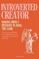The Introverted Creator: Making Impact Without Playing the Game: For shy artists, deep thinkers, and soulful makers who resist the spotlight—but still want to reach hearts. B0F8FSX84C Book Cover
