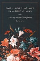 Faith, Hope, and Love in a Time of Loss: A 90-Day Devotional Through Grief 1683598458 Book Cover