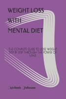 Weight Loss with Mental Diet: The Complete Guide to Lose Weight Step by Step Through the Power of Mind B08MT2QGK4 Book Cover