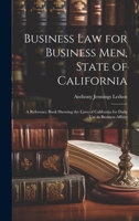 Business Law for Business Men, State of California: A Reference Book Showing the Laws of California for Daily Use in Business Affairs 1022475851 Book Cover