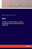 War: a poem, with copious notes, founded on the revolution of 1861-62 1172564892 Book Cover