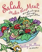 Salad Makes the Meal: 150 Simple and Inspired Salad Recipes Everyone Will Love 1594868484 Book Cover
