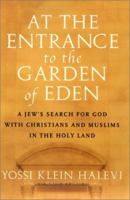 At the Entrance to the Garden of Eden: A Jew's Search for Hope with Christians and Muslims in the Holy Land 0688169082 Book Cover