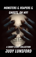 Monsters & Reapers & Ghosts, Oh My!: Short Story Collection B09XBS7VJL Book Cover