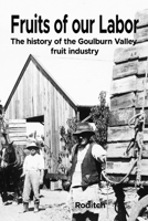 Fruits of our Labor: The history of the goulburn Valley fruit industry B0BVP1VGCT Book Cover