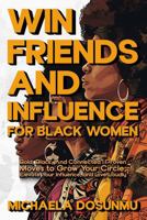 Win Friends and Influence: For Black Women: Bold, Black, and Connected: Proven Moves to Grow Your Circle, Elevate Your Influence, and Live Loudly 1967891117 Book Cover