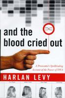 And the Blood Cried Out: A Prosecutor's Spellbinding Account of the Power of DNA 0465017045 Book Cover