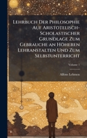 Lehrbuch Der Philosophie Auf Aristotelisch-Scholastischer Grundlage Zum Gebrauche an Höheren Lehranstalten Und Zum Selbstunterricht (German Edition) 102374614X Book Cover