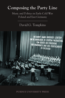 Composing the Party Line: Music and Politics in Early Cold War Poland and East Germany 1557536473 Book Cover