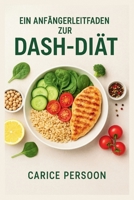 EIN ANFÄNGERLEITFADEN ZUR DASH-DIÄT (German Edition) B0FRMYTTQ7 Book Cover