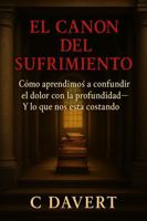 EL CANON DEL SUFRIMIENTO: Cómo aprendimos a confundir el dolor con la profundidad— Y lo que nos está costando (Spanish Edition) B0G6Z5YM1J Book Cover