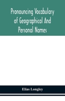 Pronouncing Vocabulary of Geographical and Personal Names: The Geographical List Embraces All the Names Worthy of Note in the Known World, Accompanied ... Gazetteers; The Personal Names Comprise Thos 9354152996 Book Cover