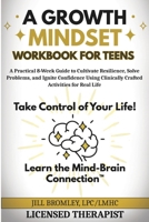 A Growth Mindset Workbook for Teens: A Practical 8-Week Guide to Cultivate Resilience, Solve Problems, and Ignite Confidence Using Clinically Crafted Activities for Real Life B0DSYVVVLM Book Cover