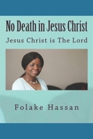 No Death in Jesus Christ: Jesus Christ is The Lord 0992868475 Book Cover