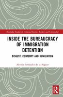 Inside the Bureaucracy of Immigration Detention: Disgust, Contempt and Humiliation (Routledge Studies in Criminal Justice, Borders and Citizenship) 1041013574 Book Cover