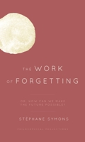 The Work of Forgetting: Or, How Can We Make the Future Possible? 1538158272 Book Cover