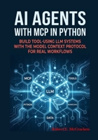 AI Agents with MCP in Python: Build Tool-Using LLM Systems with the Model Context Protocol for Real Workflows B0GY2NZ26M Book Cover