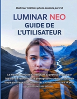 Luminar Neo Guide de l'utilisateur: Le manuel complet du débutant au professionnel pour l'édition, la retouche et la photographie créative : ... pour transformer vos photos (French Edition) B0FR357178 Book Cover