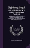 The Nuisances Removal and Diseases Prevention Acts, 1848 and 1849 (11 & 12 Vict. C. 123, 12 & 13 Vict. C. 111): Together with an Analysis, the Orders in Council, Circulars of the Poor Law Commissioner 1357048726 Book Cover