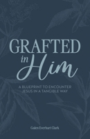 Grafted In Him: A Blueprint to Encounter Jesus in a Tangible Way B0CWM34XJ8 Book Cover