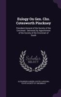 Eulogy On Gen. Chs. Cotesworth Pinckney: President-General of the Society of the Cincinnati : Delivered, by Appointment of the Society of the Cincinnati of South 1275662560 Book Cover