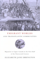 Emigrant Worlds and Transatlantic Communities: Migration to Upper Canada in the First Half of the Nineteenth Century 0773532668 Book Cover